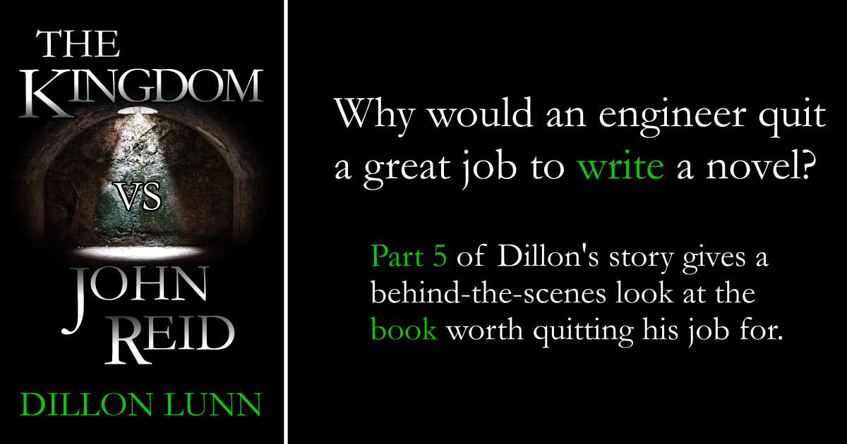 Why would an engineer quit a great job to write a novel? Part 3 of Dillon's story gives a behind-the-scenes look at the book worth quitting his job for.